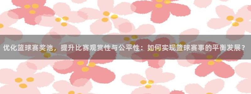 意昂体育官网：优化篮球赛奖池，提升比