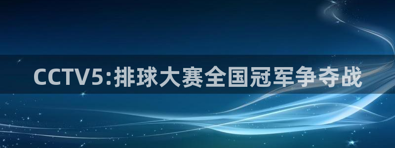意昂平台：CCTV5:排球大赛全国冠