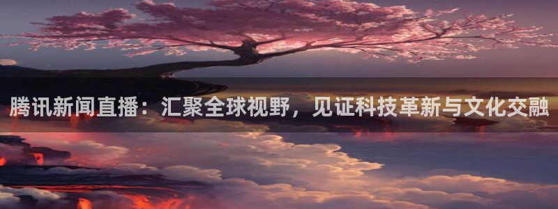 咪咕视频-上咪咕看英超：腾讯新闻直播：汇聚全球视野，见证科技革新与文化交融